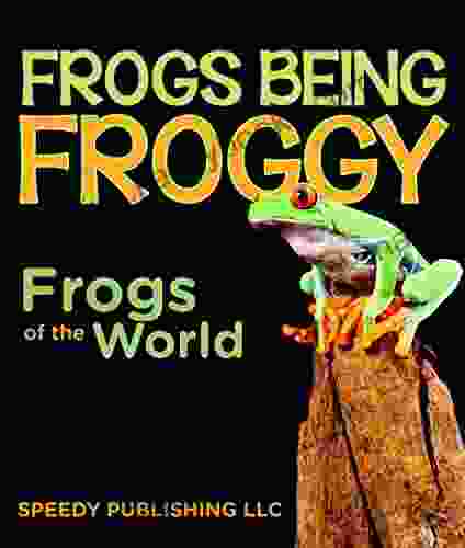 Frogs Being Froggy (Frogs Of The World)