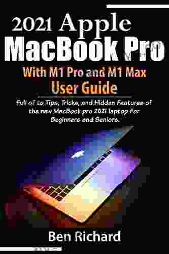 2024 Apple MacBook Pro With M1 Pro And M1 Max User Guide: Full Of Tips Tricks And Hidden Features Of The New MacBook Pro 2024 Laptop For Beginners And Seniors