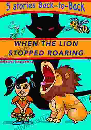 When The Lion Stopped Roaring: 5 Fun Children S Stories