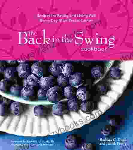 The Back In The Swing Cookbook: Recipes For Eating And Living Well Every Day After Breast Cancer