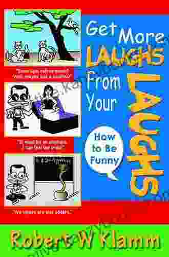 GET MORE LAUGHS FROM YOUR LAUGHS: How To Be Funny