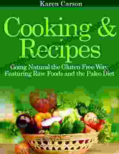 Cooking And Recipes: Going Natural The Gluten Free Way Featuring Raw Foods And The Paleo Diet