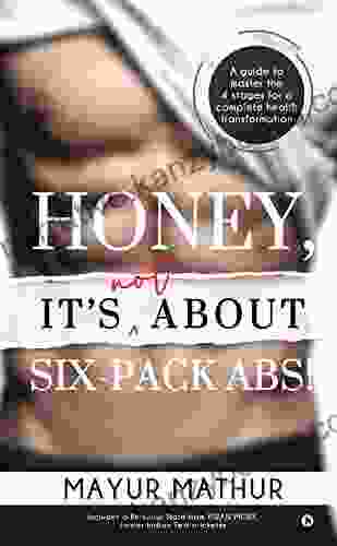 Honey It s Not about Six Pack Abs : A Guide to Master the 4 Stages for a Complete Health Transformation