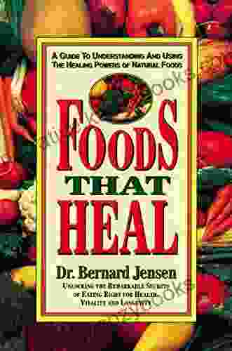 Foods That Heal: A Guide To Understanding And Using The Healing Powers Of Natural Foods