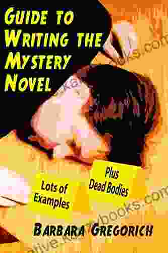 Guide To Writing The Mystery Novel: Lots Of Examples Plus Dead Bodies