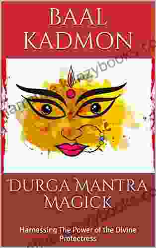 Durga Mantra Magick: Harnessing The Power Of The Divine Protectress