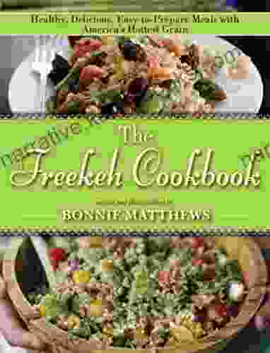 The Freekeh Cookbook: Healthy Delicious Easy To Prepare Meals With America S Hottest Grain