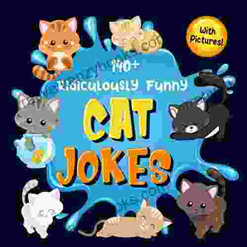 140+ Ridiculously Funny Cat Jokes: Hilarious Silly Clean Cat Jokes For Kids So Terrible Even Your Cat Or Kitten Will Laugh Out Loud (Funny Cat Gift For Cat Lovers With Pictures)