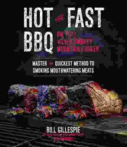 Hot And Fast BBQ On Your Weber Smokey Mountain Cooker: Master The Quickest Method To Smoking Mouthwatering Meats