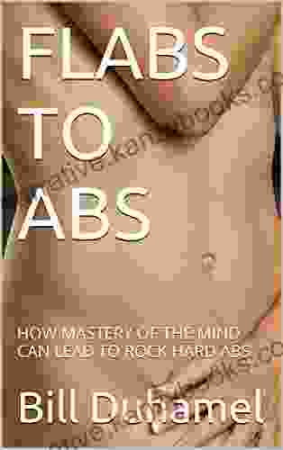 FLABS TO ABS: HOW MASTERY OF THE MIND CAN LEAD TO ROCK HARD ABS