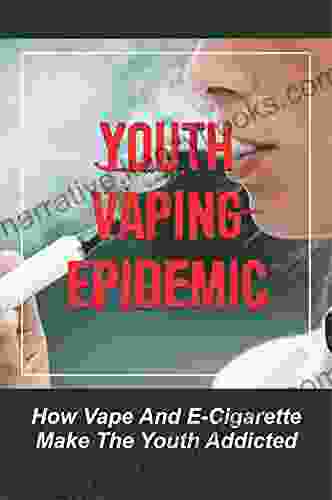 Youth Vaping Epidemic: How Vape And E Cigarette Make The Youth Addicted: Youth Vaping Epidemic