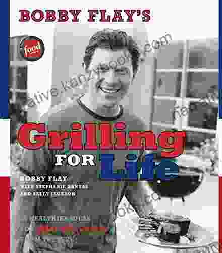 Bobby Flay S Grilling For Life: 75 Healthier Ideas For Big Flavor From The Fire