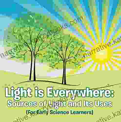 Light Is Everywhere: Sources Of Light And Its Uses (For Early Learners): Nature For Kids Earth Sciences (Children S Earth Sciences Books)