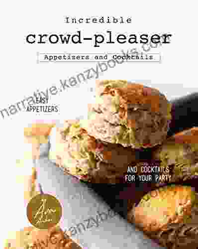 Incredible Crowd Pleaser Appetizers and Cocktails: Easy Appetizers and Cocktails for Your Party