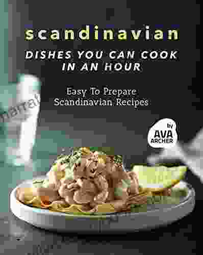 Scandinavian Dishes You Can Cook In An Hour: Easy To Prepare Scandinavian Recipes