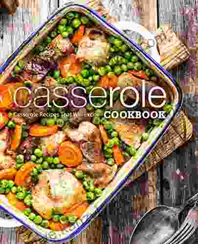 Casserole Cookbook: Casserole Recipes That Will Excite