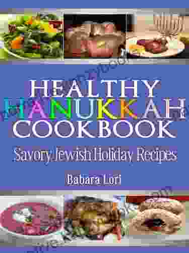 Healthy Hanukkah Cookbook: Savory Jewish Holiday Recipes (A Treasury of Jewish Holiday Dishes 3)