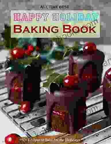 All Time Best Happy Holiday Baking Book: 180+ Recipes To Bake For The Holidays