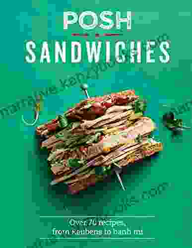 Posh Sandwiches: Over 70 Recipes From Reubens To Banh Mi