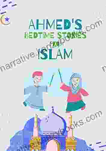 Ahmed S Bedtimes Stories From Islam: Islamic Story For Young Muslims From The Quran Hadith Sahabah Stories And Arabic Folktales