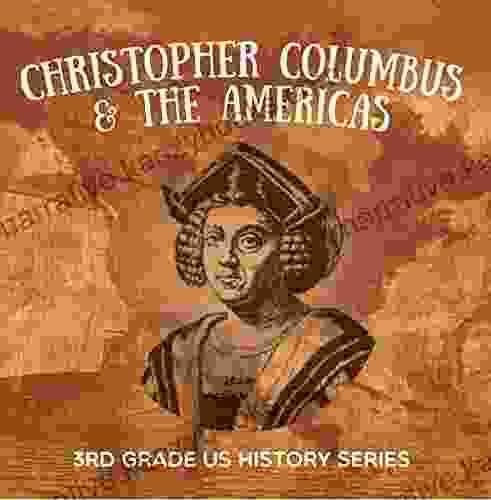 Christopher Columbus The Americas : 3rd Grade US History Series: American History Encyclopedia (Children S Exploration History Books)