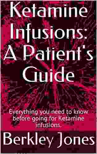 Ketamine Infusions: A Patient S Guide: Everything You Need To Know Before Going For Ketamine Infusions