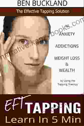 Tapping: Learn EFT In 5 Min The Effective Tapping Solution For Anxiety Addictions Weight Loss Wealth By Using The Tapping Therapy