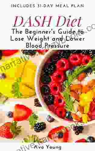 DASH Diet: The Beginner s Guide to Lose Weight and Lower Blood Pressure (Includes 31 Day Meal Plan)