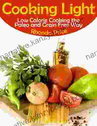 Cooking Light: Low Calorie Cooking The Paleo And Grain Free Way