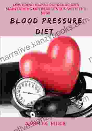 Lowering Blood Pressure And Maintaining Optimal Levels With The New Blood Pressure Diet