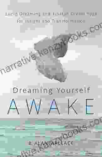 Dreaming Yourself Awake: Lucid Dreaming And Tibetan Dream Yoga For Insight And Transformation