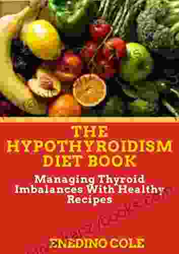 The Hypothyroidism Diet Book: Managing Thyroid Imbalances With Healthy Recipes