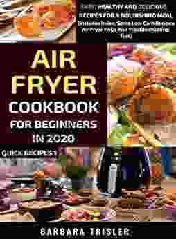 Air Fryer Cookbook For Beginners In 2024: Easy Healthy And Delicious Recipes For A Nourishing Meal (Includes Index Some Low Carb Recipes Air Fryer FAQs And Troubleshooting Tips) (Quick Recipes)