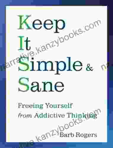 Keep It Simple Sane: Freeing Yourself From Addictive Thinking (For Readers Of The Craving Mind And Healing The Shame That Binds You)