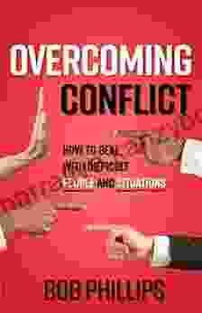 Overcoming Conflict: How To Deal With Difficult People And Situations