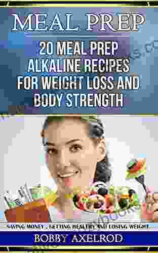 MEAL PREP: Meal Prep Alkaline 20 Recipes For Weight Loss And Body Strength(FREE WEEKLY BONUS INCLUDED) (Mediterranean Diet Upgrade Slim Rapid Regeneration Saving Money Saving Keto PH Diet 1)