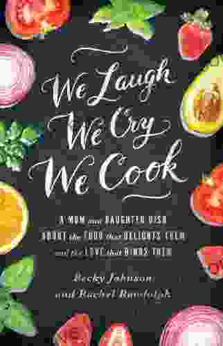 We Laugh We Cry We Cook: A Mom and Daughter Dish about the Food That Delights Them and the Love That Binds Them