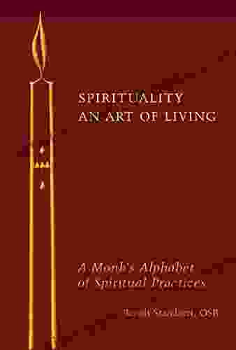 Spirituality: An Art Of Living: A Monk S Alphabet Of Spiritual Practices