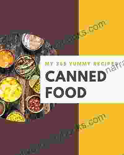 My 365 Yummy Canned Food Recipes: An One Of A Kind Yummy Canned Food Cookbook