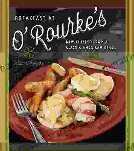 Breakfast At O Rourke S: New Cuisine From A Classic American Diner