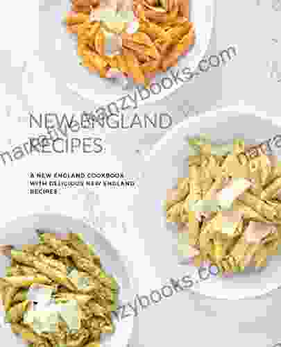 New England Recipes: A New England Cookbook With Delicious New England Recipes