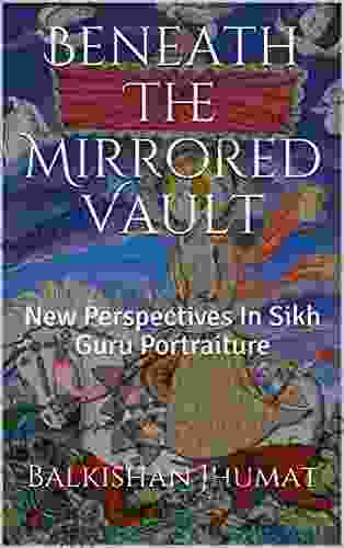 Beneath The Mirrored Vault: New Perspectives In Sikh Guru Portraiture