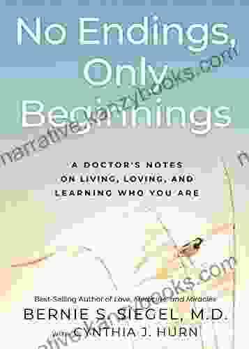 No Endings Only Beginnings: A Doctor S Notes On Living Loving And Learning Who You Are