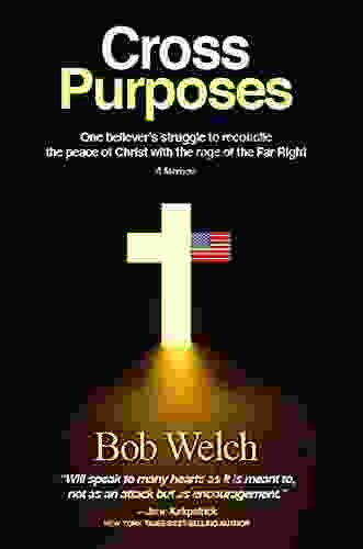 Cross Purposes: One Believer S Struggle To Reconcile The Peace Of Christ With The Rage Of The Far Right