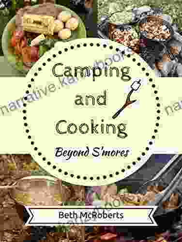 Camping And Cooking Beyond S Mores: Outdoors Cooking Guide And Cookbook For Beginner Campers (Happier Outdoors)