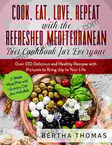 Cook Eat Love Repeat With The Refreshed Mediterranean Diet Cookbook For Everyone: Over 100 Delicious And Healthy Recipes With Pictures To Bring Joy To Your Life 3 Week Meal Plan Is Included