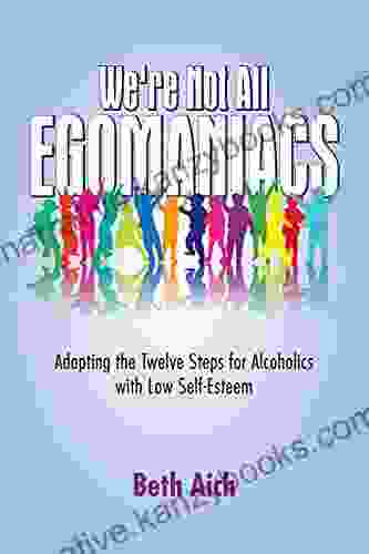 We Re Not All Egomaniacs: Adapting The Twelve Steps For Alcoholics With Low Self Esteem