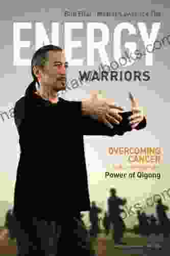 Energy Warriors: Overcoming Cancer And Crisis With The Power Of Qigong