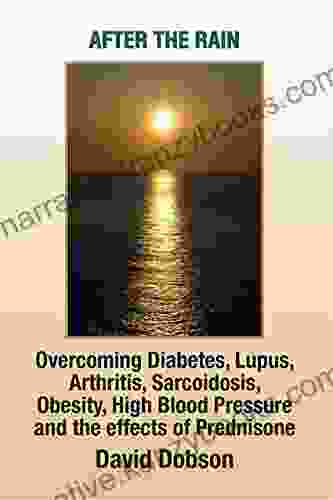 After The Rain: Overcoming Diabetes Lupus Arthritis Sarcoidosis Obesity High Blood Pressure And The Effects Of Prednisone