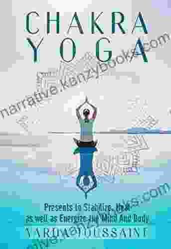 Chakra Yoga: Presents To Stabilize Heal As Well As Energize The Mind And Body